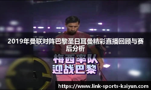 2019年曼联对阵巴黎圣日耳曼精彩直播回顾与赛后分析